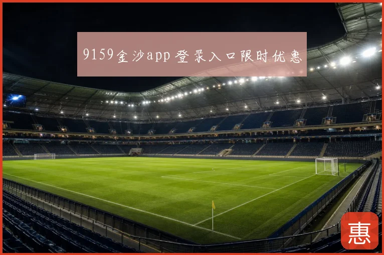 9159金沙app 登录入口限时优惠