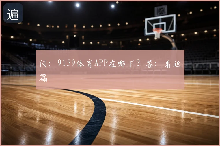 问:9159体育APP在哪下?答:看这篇