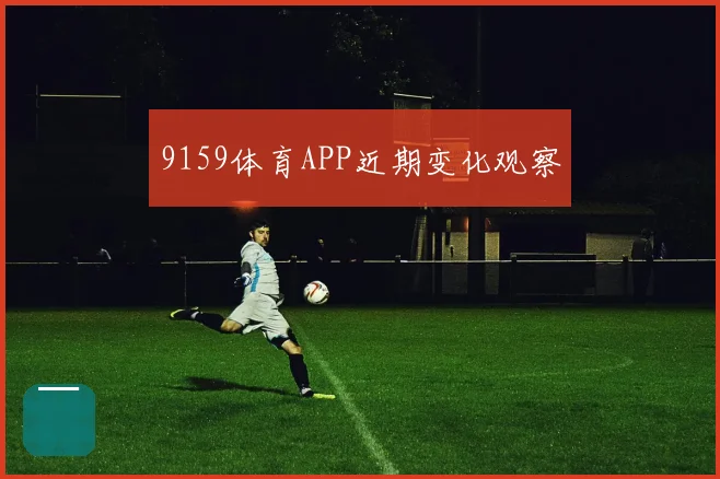 9159体育APP近期变化观察